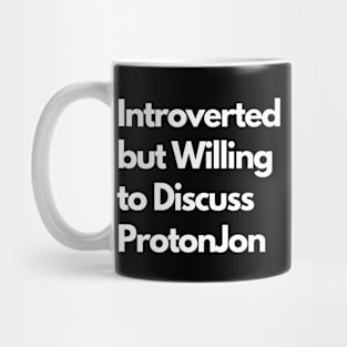 Introverted but Willing to Discuss ProtonJon Mug